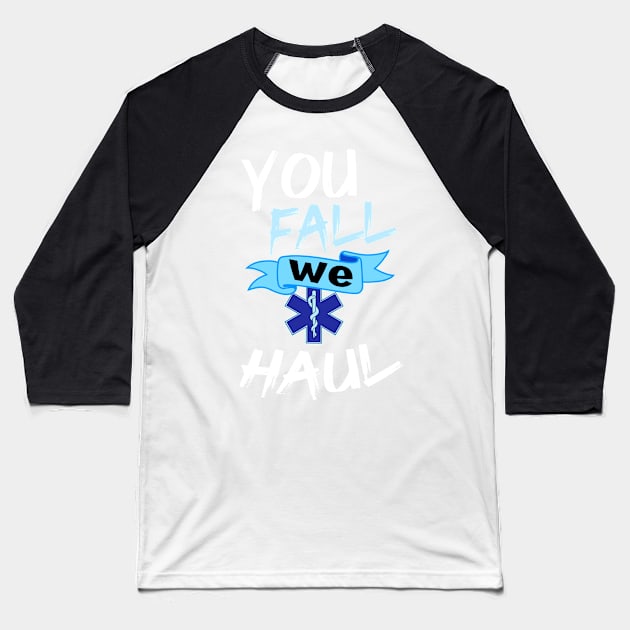 You Fall We Haul Emergency Medical Services Gift Print EMS Print Baseball T-Shirt by Linco